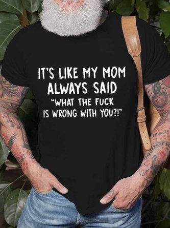 Men’s It’s Like My Mom Always Said What The Fuck Is Wrong With You Casual Cotton Crew Neck Text Letters T-Shirt